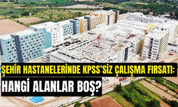 Şehir hastanelerinde KPSS’siz çalışma fırsatı: Hangi alanlar boş?