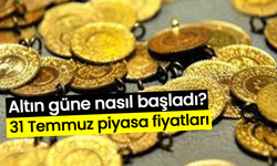 Altın güne nasıl başladı? 31 Temmuz piyasa fiyatları