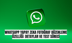 WhatsApp Yapay Zeka Fotoğraf Düzenleme Özelliği: Detaylar ve Test Süreci