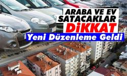 Araba ve Ev Satacaklar Dikkat: Yeni Düzenleme Geldi