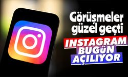 Görüşmeler güzel geçti: Instagram bugün açılıyor