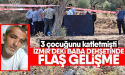 İzmir'deki baba dehşetinde flaş gelişme: 3 çocuğunu katletmişti