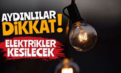 Aydınlılar dikkat! Elektrikler kesilecek