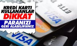 Kredi kartı kullananlar dikkat: Paranızı geri alabilirsiniz