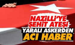 Nazilli’ye şehit ateşi! Yaralı askerden acı haber