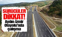 Sürücüler dikkat! Aydın-İzmir Otoyolu'nda çalışma