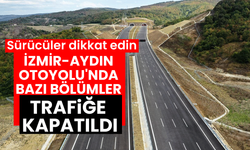 Sürücüler dikkat edin: İzmir-Aydın Otoyolu'nda bazı bölümler trafiğe kapatıldı