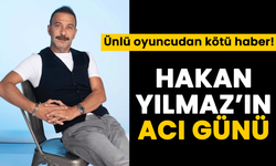 Ünlü oyuncudan kötü haber! Hakan Yılmaz’ın acı günü