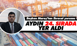 Başkan Maraş’tan ihracat yorumu! Aydın 24. sırada yer aldı