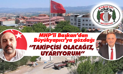 MHP’li Başkan’dan Büyükyapıcı’ya gözdağı; “Takipçisi olacağız, uyarıyorum”