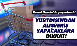 Yurtdışından alışveriş yapacaklara dikkat! Resmi Gazete’de yayımlandı!