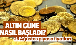 Altın güne nasıl başladı? 26 Ağustos piyasa fiyatları