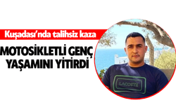 Kuşadası’nda talihsiz kaza! Motosikletli genç yaşamını yitirdi