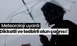 Dikkatli ve tedbirli olun çağrısı! Meteoroloji uyardı