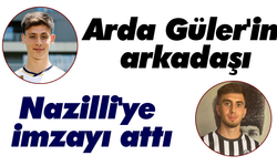 Arda Güler'in arkadaşı Nazilli'ye imzayı attı