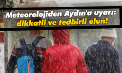 Meteorolojiden Aydın'a uyarı: dikkatli ve tedbirli olun!