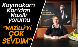 Kaymakam Kan’dan Nazilli yorumu