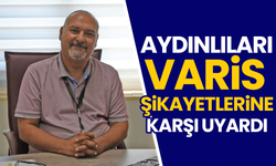 Aydınlıları varis şikayetlerine karşı uyardı