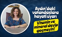 Aydın’daki vatandaşlara hayati uyarı: Vitamin ve mineral deyip geçmeyin!