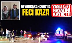 Afyonkarahisar’da feci kaza: Yaşlı çift hayatını kaybetti