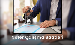 Noter Çalışma Saatleri - Noterler Saat Kaça Kadar Açık?