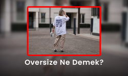 Oversize Ne Demek? - Oversize Kalıp Ne Demek?