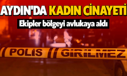 Aydın'da kadın cinayeti! Ekipler bölgeyi avlukaya aldı