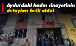 Aydın'daki kadın cinayetinin detayları belli oldu!