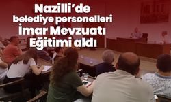 Nazilli’de belediye personelleri İmar Mevzuatı Eğitimi aldı