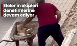 Efeler'in ekipleri denetimlerine devam ediyor