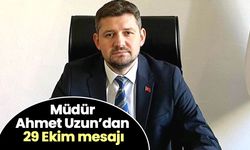 Müdür Ahmet Uzun’dan 29 Ekim mesajı