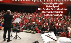 Aydın Büyükşehir Belediyesi Ulu Önder Gazi Mustafa Kemal Atatürk’ü türkülerle andı