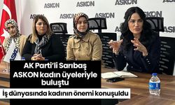 AK Parti’li Sarıbaş ASKON kadın üyeleriyle buluştu! İş dünyasında kadının önemi konuşuldu