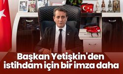 Başkan Yetişkin'den istihdam için bir imza daha