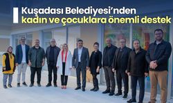 Kuşadası Belediyesi’nden kadın ve çocuklara önemli destek