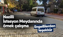 Nazilli İstasyon Meydanında örnek çalışma! Engellilerden teşekkür