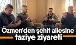 Özmen’den şehit ailesine taziye ziyareti