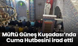 Müftü Güneş Kuşadası’nda Cuma Hutbesini irad etti