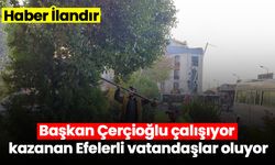 Başkan Çerçioğlu çalışıyor kazanan Efelerli vatandaşlar oluyor