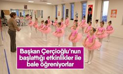 Başkan Çerçioğlu’nun başlattığı etkinlikler ile bale öğreniyorlar