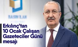 Erkılınç’tan 10 Ocak Çalışan Gazeteciler Günü mesajı