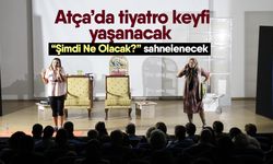 Atça’da tiyatro keyfi yaşanacak! “Şimdi Ne Olacak?” sahnelenecek