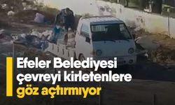 Efeler Belediyesi çevreyi kirletenlere göz açtırmıyor