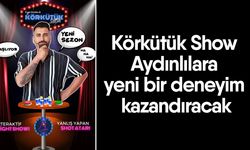 Körkütük Show Aydınlılara yeni bir deneyim kazandıracak