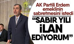 AK Partili Erdem emeklinin sabretmesini istedi! “Sabır yılı ilan ediyorum”