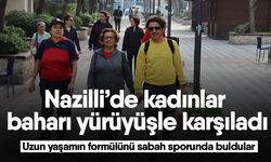 Nazilli’de kadınlar baharı yürüyüşle karşıladı! Uzun yaşamın formülünü sabah sporunda buldular