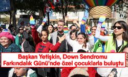 Başkan Yetişkin, Down Sendromu Farkındalık Günü’nde özel çocuklarla buluştu