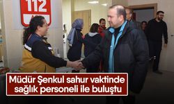 Müdür Şenkul sahur vaktinde sağlık personeli ile buluştu