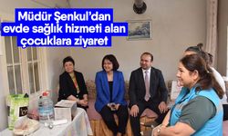 Müdür Şenkul’dan evde sağlık hizmeti alan çocuklara ziyaret