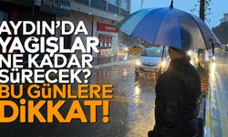 Aydın’da yağışlar ne kadar sürecek? Bu günlere dikkat!